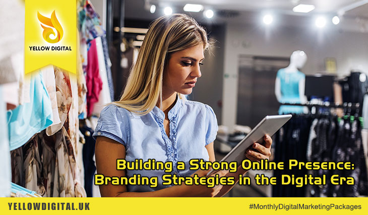 Building a Strong Online Presence: Branding Strategies in the Digital Era
